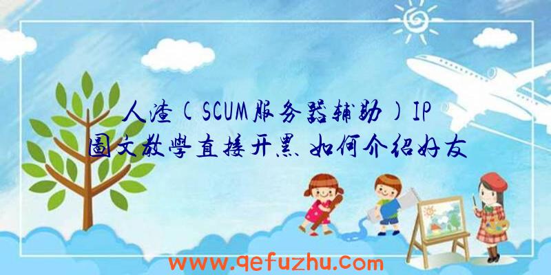 人渣(SCUM服务器辅助)IP图文教学直接开黑